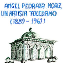 Ángel Pedraza Moriz, un artista toledano (1889-1961)